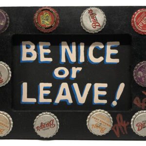 Be Nice or Leave! mixed media sign by Dr. Bob.