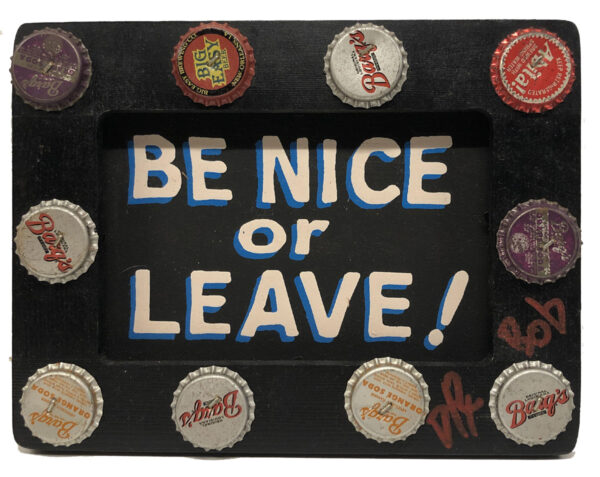 Be Nice or Leave! mixed media sign by Dr. Bob.