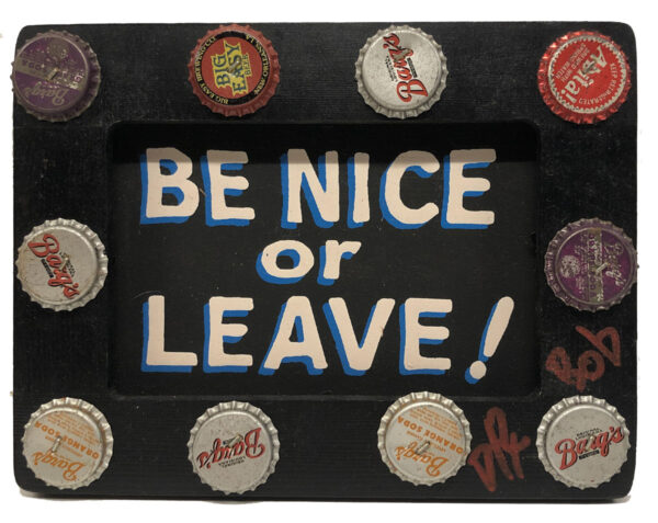 Be Nice or Leave! mixed media sign by Dr. Bob.